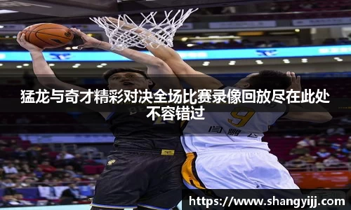 猛龙与奇才精彩对决全场比赛录像回放尽在此处不容错过